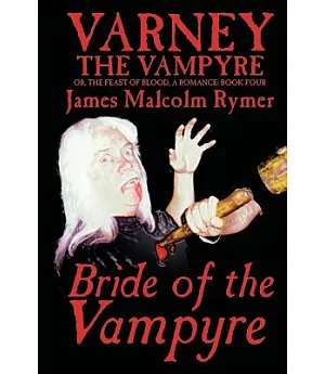 Varney the Vampyre; Or, the Feast of Blood: A Romance