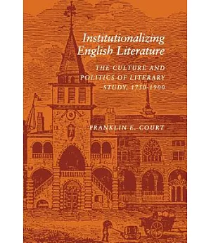 Institutionalizing English Literature: The Culture and Politics of Literary Study, 1750-1900