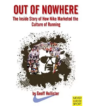 Out of Nowhere: The Inside Story of How Nike Marketed the Culture of Running