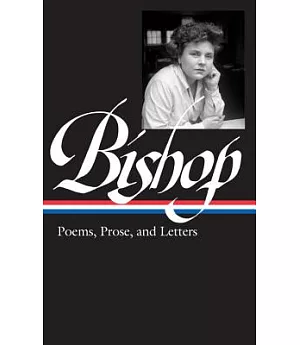 Elizabeth Bishop: Poems, Prose, and Letters