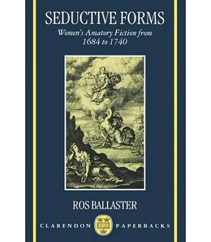 Seductive Forms: Women’s Amatory Fiction from 1684 to 1740