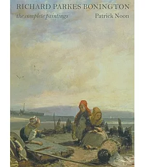 Richard Parkes Bonington: The Complete Paintings