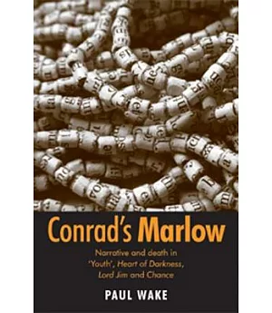 Conrad’s Marlow: Narrative and Death in ’youth’, Heart of Darkness, Lord Jim and Chance