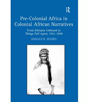 Pre-Colonial Africa in Colonial African Narratives: From Ethiopia Unbound to Things Fall Apart, 19111958