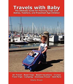 Travels With Baby: The Ultimate Guide for Planning Trips With Babies, Toddlers, and Preschool-Age Children