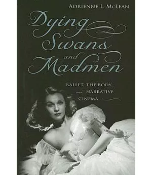 Dying Swans and Madmen: Ballet, the Body, and Narrative Cinema