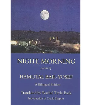 Night, Morning: Selected Poems of Hamutal Bar-yosef