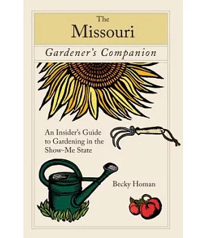 The Missouri Gardener’s Companion: An Insider’s Guide to Gardening in the Show Me State