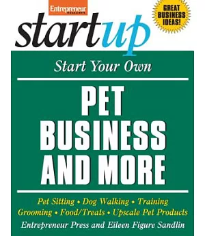 Start Your Own Pet Business and More: Pet Sitting - Dog Walking - Training - Grooming - Food/Treats - Upscale Pet Products