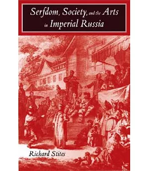 Serfdom, Society, and the Arts in Imperial Russia: The Pleasure and the Power