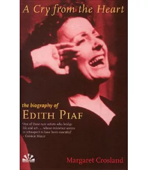 A Cry from the Heart: The Life of Edith Piaf