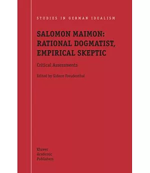 Salomon Maimon: Rational Dogmatist, Empirical Skeptic : Critical Assessments