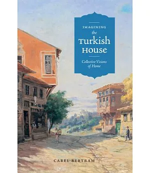 Imagining the Turkish House: Collective Visions of Home