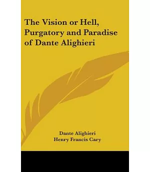 The Vision or Hell, Purgatory and Paradise of Dante Alighieri