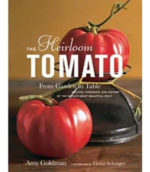 The Heirloom Tomato: From Garden to Table, Recipes, Portraits, and History of the World’s Most Beautiful Fruit