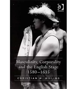 Masculinity, Corporality and the English Stage 15801635