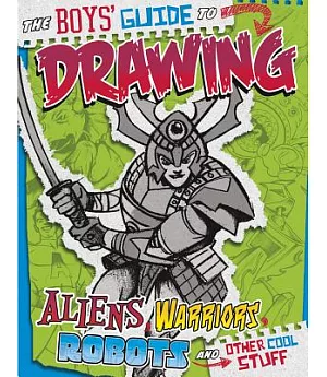 The Boys’ Guide to Drawing Aliens, Warriors, Robots, and Other Cool Stuff
