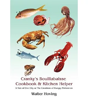 Cranky’s Bouillabaisse Cookbook & Kitchen Helper: A Tale of One City or the Creations of Hungry Fishermen