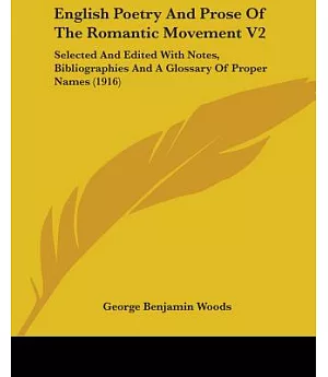 English Poetry And Prose Of The Romantic Movement: Selected and Edited With Notes, Bibliographies and a Glossary of Proper Names