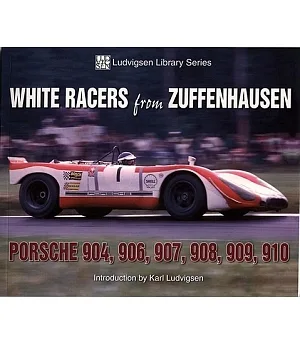 White Racers from Zuffenhausen: Porsche 904, 906, 907, 908, 909, 910