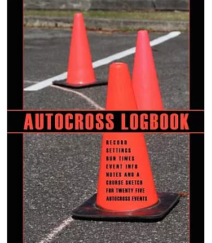 Autocross Logbook: Record Your Vehicle Settings, Run Times, Event Information, Notes and Course Sketch for Twenty Five Autocross