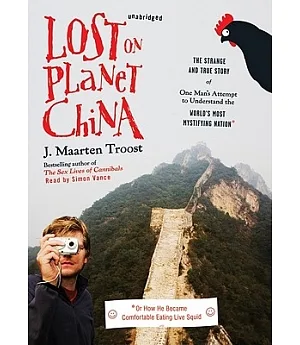 Lost on Planet China: The Strange and True Story of One Man’s Attempt to Understand the World’s Most Mystifying Nation * Or How