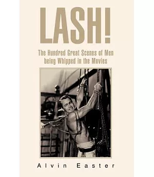 Lash: The Hundred Great Scenes Of Men Being Whipped In The Movies