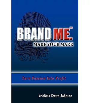 Brand Me: Make Your Mark: Turn Passion into Profit