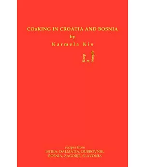 Cooking in Croatia & Bosnia: 425 Croatian And Bosnian Recipes