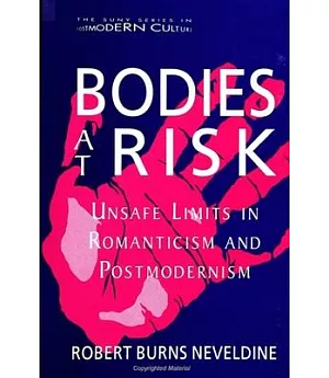 Bodies at Risk: Unsafe Limits in Romanticism and Postmodernism