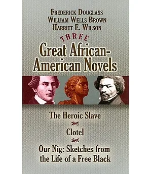 Three Great African-American Novels: The Heroic Slave / Clotel / Our Nig: Sketches from the Life of a Free Black