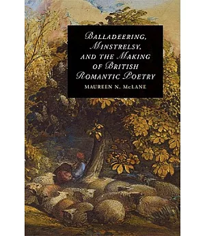 Balladeering, Minstrelsy, and the Making of British Romantic Poetry