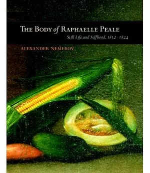 The Body of Raphaelle Peale: Still Life and Selfhood, 1812-1824