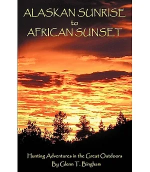 Alaskan Sunrise to African Sunset: Hunting Adventures in the Great Outdoors