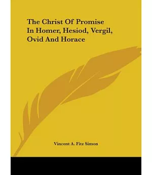 The Christ of Promise in Homer, Hesiod, Vergil, Ovid and Horace