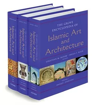 The Grove Encyclopedia of Islamic Art and Architecture: Abarquh to Dawlat Qatar + Delhi to Mosque + Mosul to Zirid