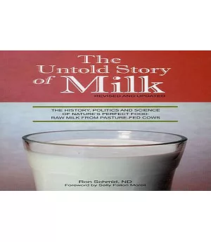 The Untold Story of Milk: The History, Politics and Science of Nature’s Perfect Food: Raw Milk from Pasture-Fed Cows