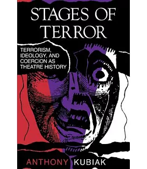 Stages of Terror: Terrorism, Ideology, and Coercion As Theatre History