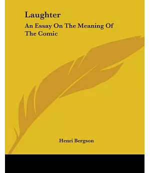 Laughter: An Essay On The Meaning Of The Comic