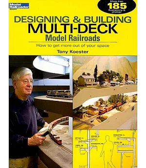 Designing & Building Multi-Deck Model Railroads: How to Get More Out of Your Space