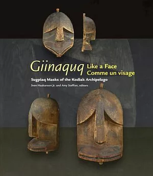 Giinaquq, Like a Face/Comme un visage: Suqpiaq Masks of the Kodiak Archipelago/Les masques sugpiat de l’archipel de Kodiak