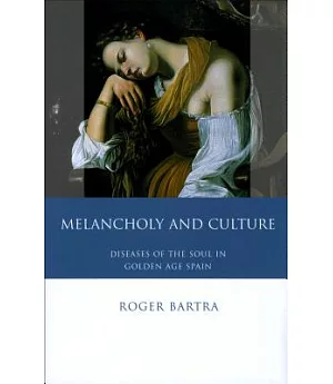 Melancholy and Culture: Essays on the Diseases of the Soul in Golden Age Spain