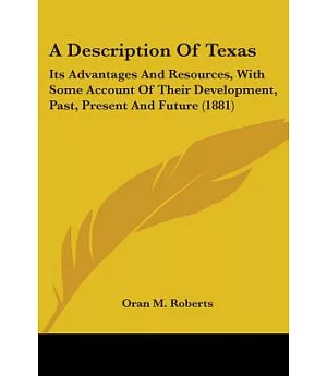 A Description Of Texas: Its Advantages and Resources, With Some Account of Their Development, Past, Present and Future