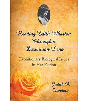 Reading Edith Wharton Through a Darwinian Lens: Evolutionary Biological Issues in Her Fiction