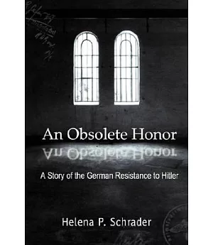 An Obsolete Honor: A Story of the German Resistance to Hitler