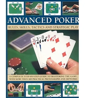 Advanced Poker: Rules, Skills, Tactics and Strategic Play: a Complete Step-by-step Guide to Mastering the Game, With More Than 4