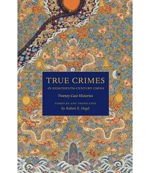 True Crimes in Eighteenth-Century China: Twenty Case Histories