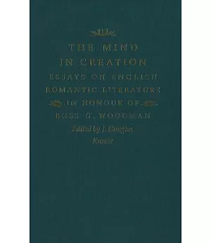 The Mind in Creation: Essays on English Romantic Literature in Honour of Ross G. Woodman