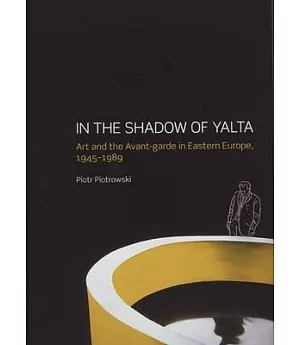 In the Shadow of Yalta: Art and the Avant-garde in Eastern Europe, 1945-1989