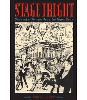 Stage Fright: Politics and the Performing Arts in Late Imperial Russia